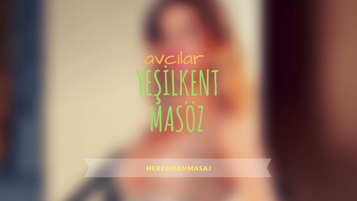 Yeşilkent Masöz Avcılar İstanbul